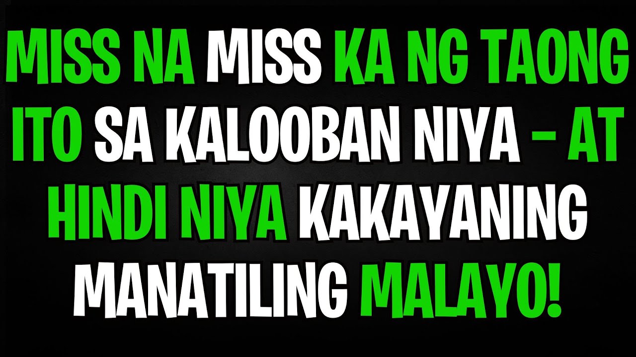 MISS NA MISS KA NG TAONG ITO SA KALOOBAN NIYA — AT HINDI NIYA KAKAYANING MANATILING MALAYO!