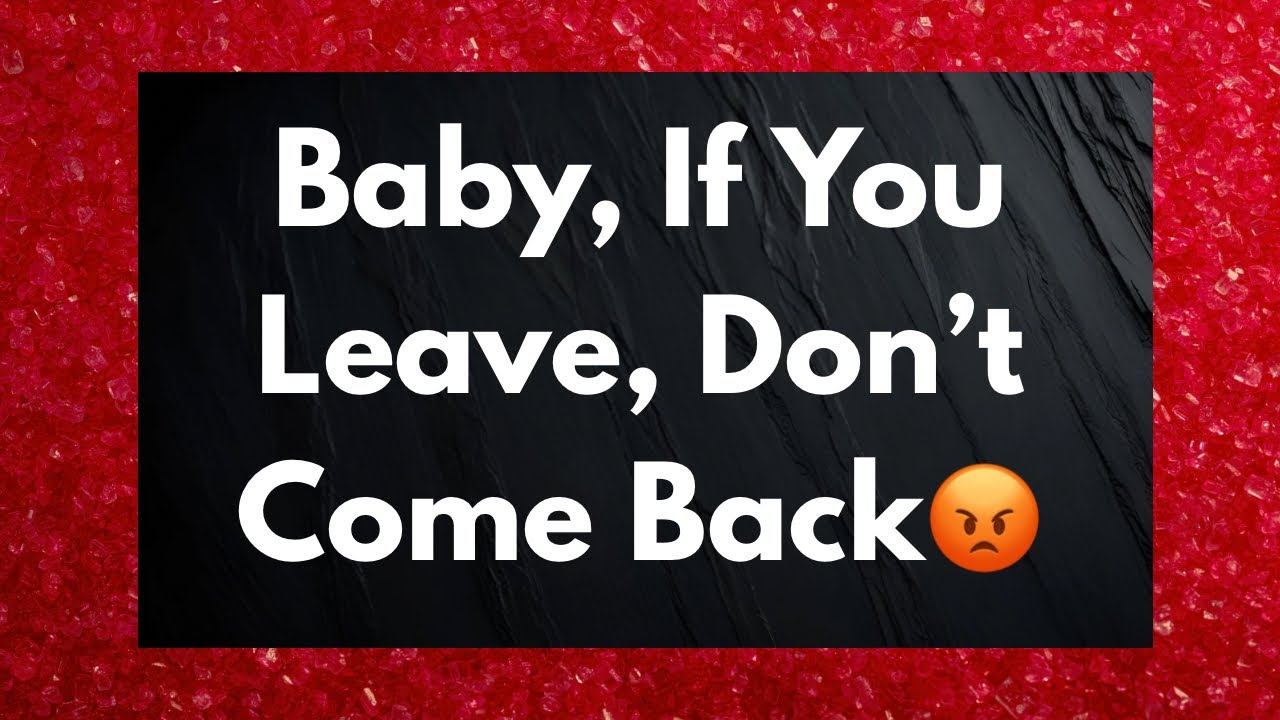 if you leave…Leave completely.😡