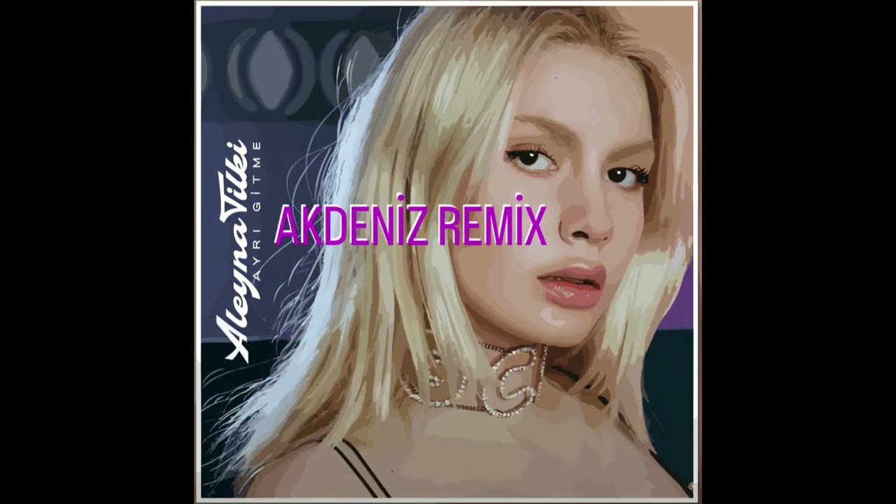 Aleyna Tilki - Ayrı Gitme ( Akdeniz Remix )