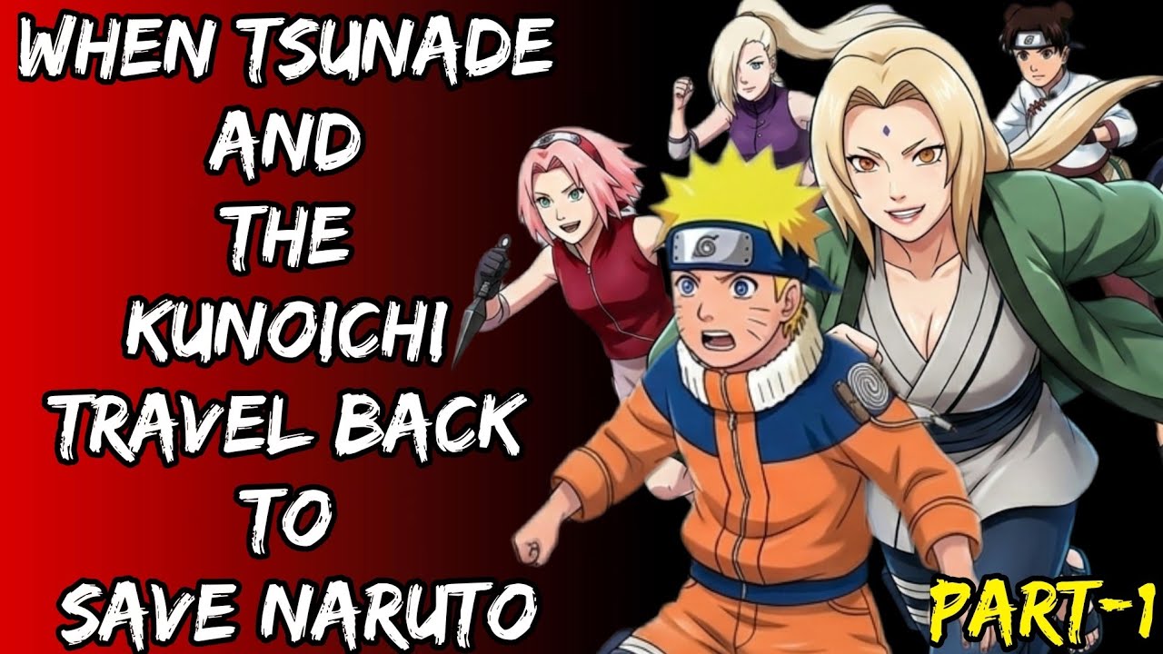 When Tsunade And The Kunoichi Travel Back To Save Naruto Part/1@Uzumkaiuniverse 2.0