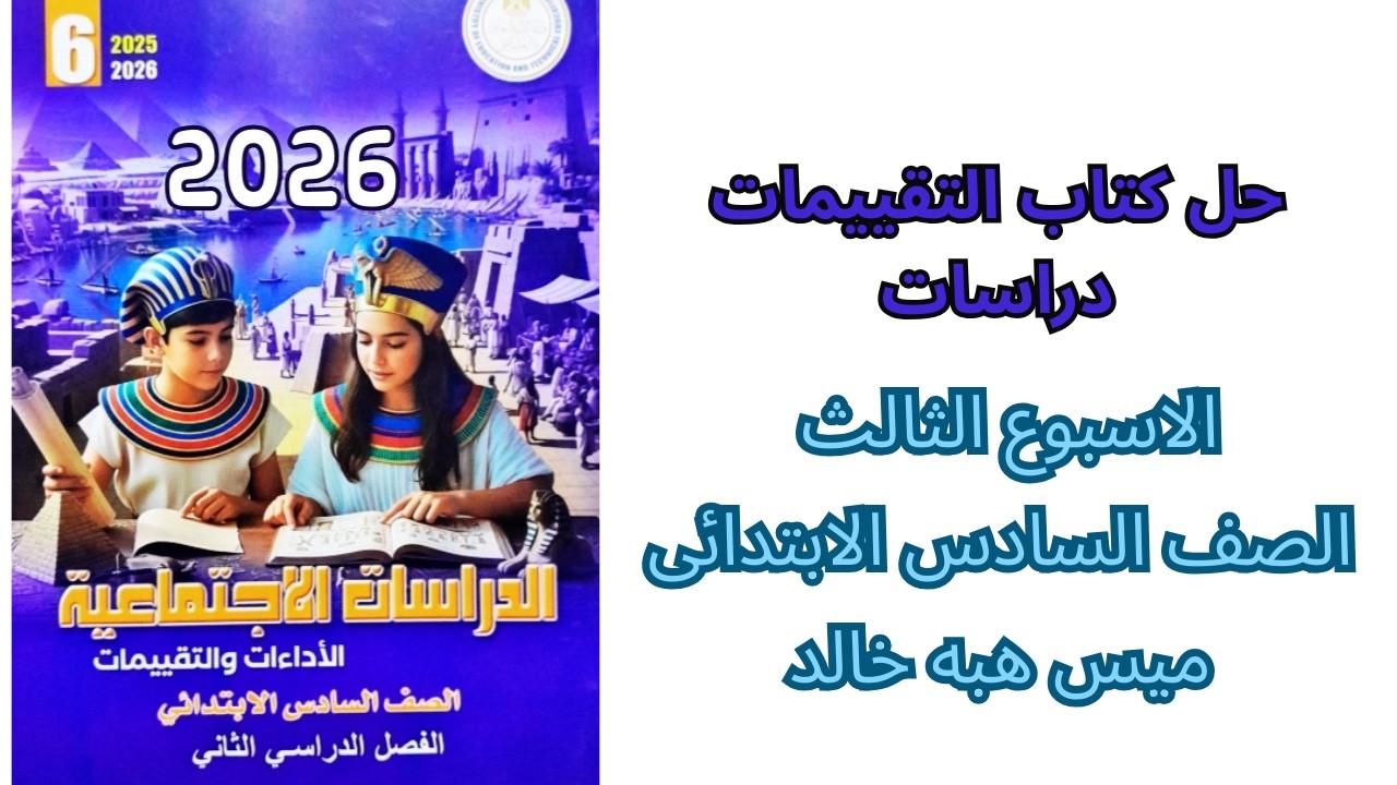 حل كتاب التقييمات الأسبوع الثالث دراسات الصف السادس الابتدائي | الترم الثاني 2026
