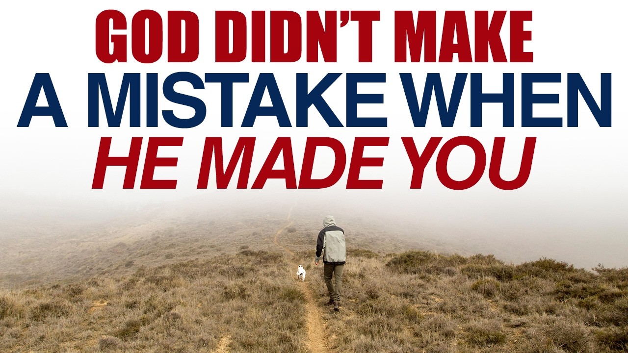 GOD DIDN’T MAKE A MISTAKE WHEN HE MADE YOU — CHRISTIAN MOTIVATION
