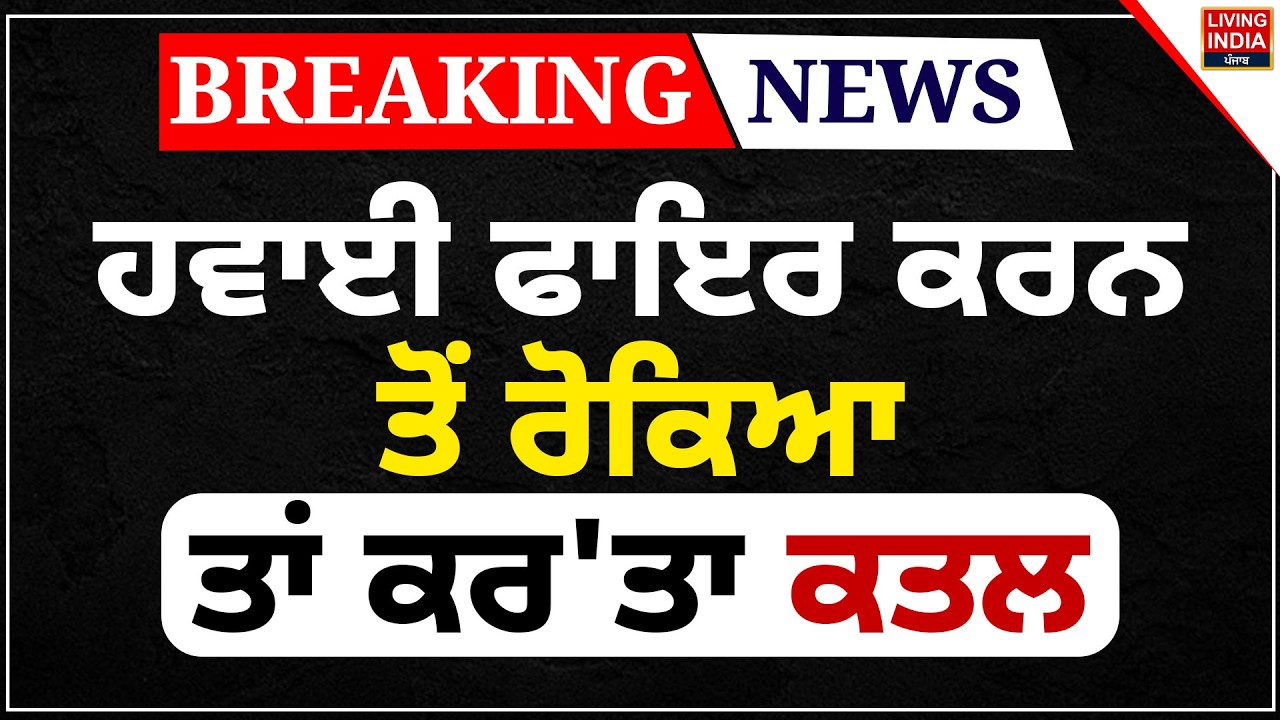 ਹਵਾਈ ਫਾਇਰ ਕਰਨ ਤੋਂ ਰੋਕਿਆ ਤਾਂ ਕਰ'ਤਾ ਕਤਲ | Tarn Taran Sahib | Incident | Punjab Police | LIVE