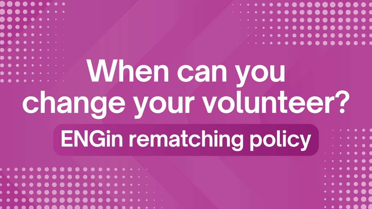 When can you change your volunteer? ENGin rematching policy