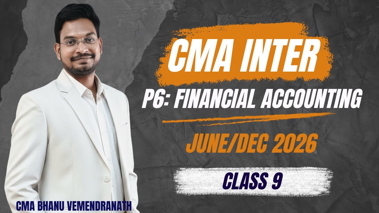 CMA INTER | P6:FINANCIAL ACCOUNTING | CLASS 9 | JUNE/DEC 2026 | CMA BHANU VEMENDRANATH SIR