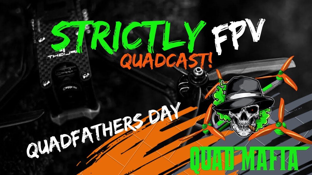 Strictly fpv QuadCast! QuadFathers day Special!