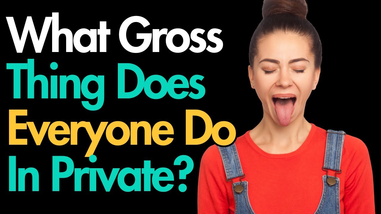 What gross thing does everyone do in private?