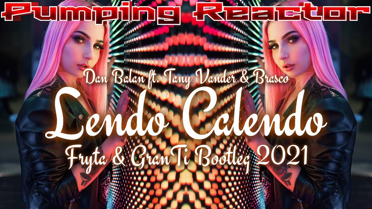 Dan Balan ft. Tany Vander & Brasco - Lendo Calendo (Fryta & GranTi Bootleg 2021)