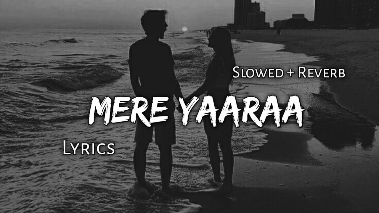 Mere Yaaraa - | Slowed + Reverb | Lyrics |
