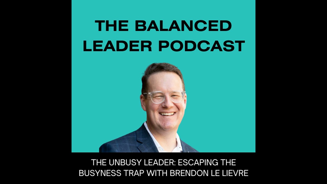 The Unbusy Leader: Escaping the Busyness Trap with Brendon Le Lievre