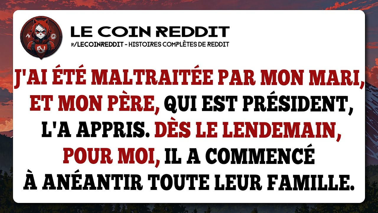 J'ai été maltraitée par mon mari, et mon père, qui est président, l'a appris. Dès le lendemain...