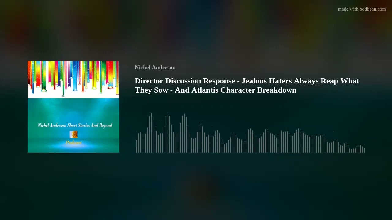 Director Discussion Response - Jealous Haters Always Reap What They Sow - And Atlantis Character Bre