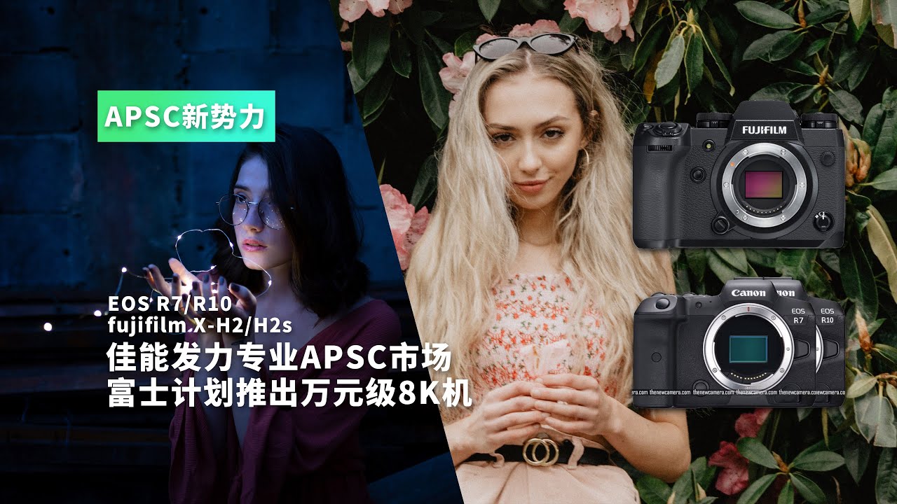 APSC无反旗舰新势力 EOS R7/R10 Fujifilm X-H2/H2s 即将发布 4K 字幕