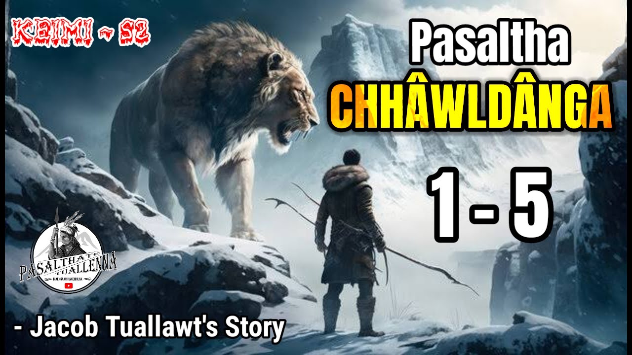 PASALTHA CHHAWLDANGA (1 - 5) A hlawm in ( thih leh dam inkar ah Pasaltha te )