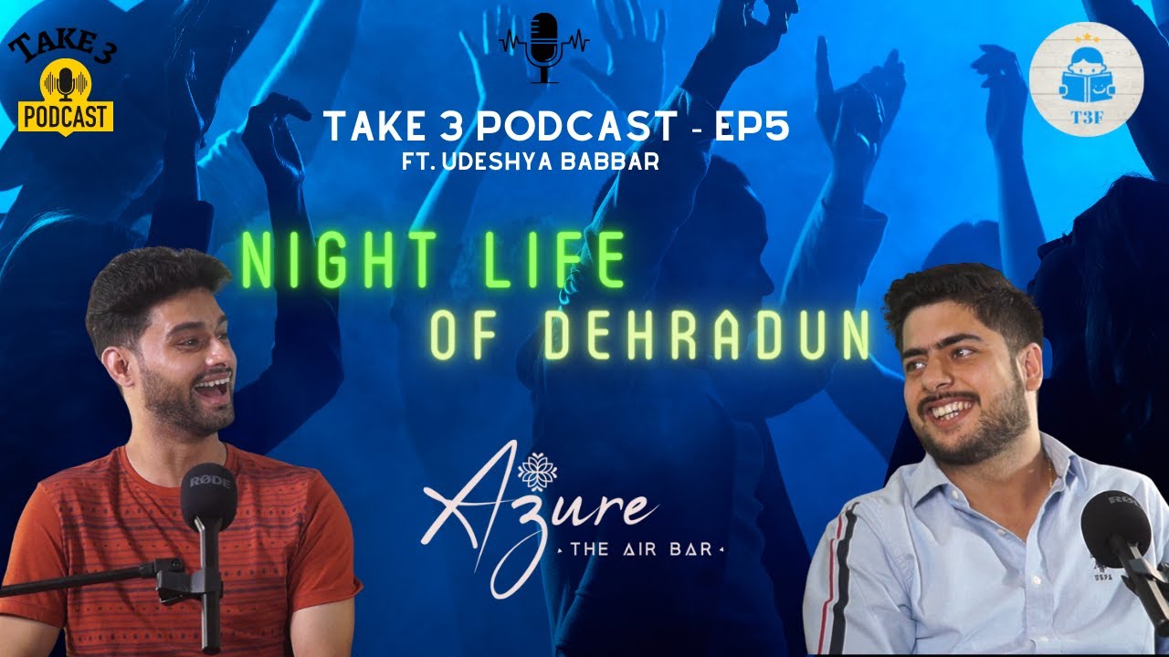 Night life of Dehradun | Ep 5 Take 3 Podcast Ft. Udeshya Babbar | Azure The Air Bar | Take 3 Films