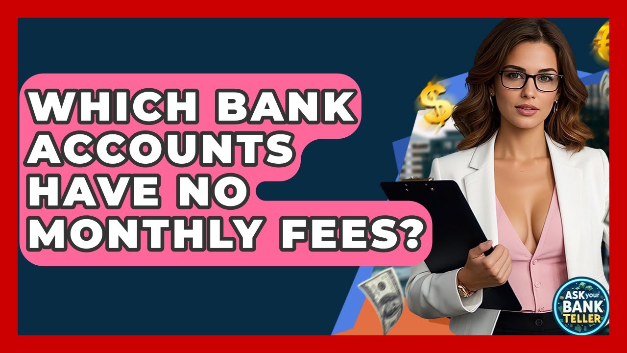 Which Bank Accounts Have No Monthly Fees? - Ask Your Bank Teller