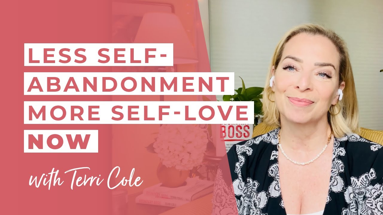 Less Self Abandonment More Self Love NOW - Terri Cole