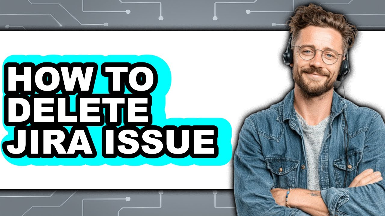How to Delete Jira Issue - Easy Guide