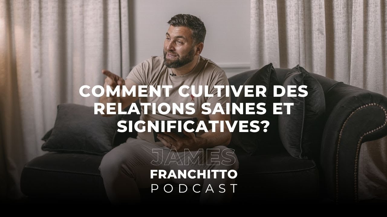 Comment cultiver des relations saines et significatives | PODCAST 004 | Pasteur James Franchitto