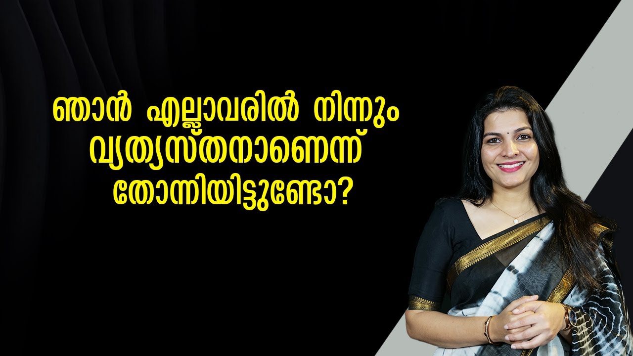 ഞാൻ എല്ലാവരിൽ നിന്നും വ്യത്യസ്തനാണെന്ന് തോന്നിയിട്ടുണ്ടോ?