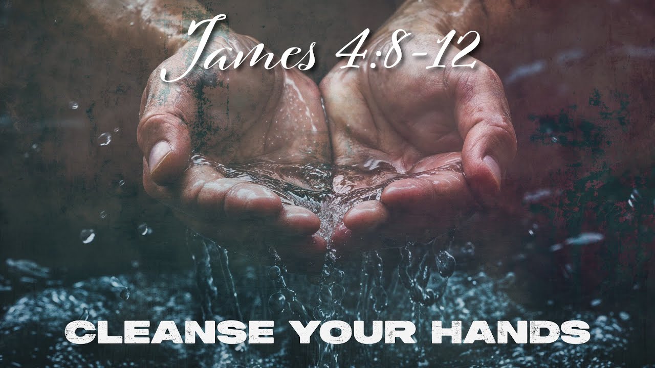 James 4:8-12 - Cleanse Your Hands