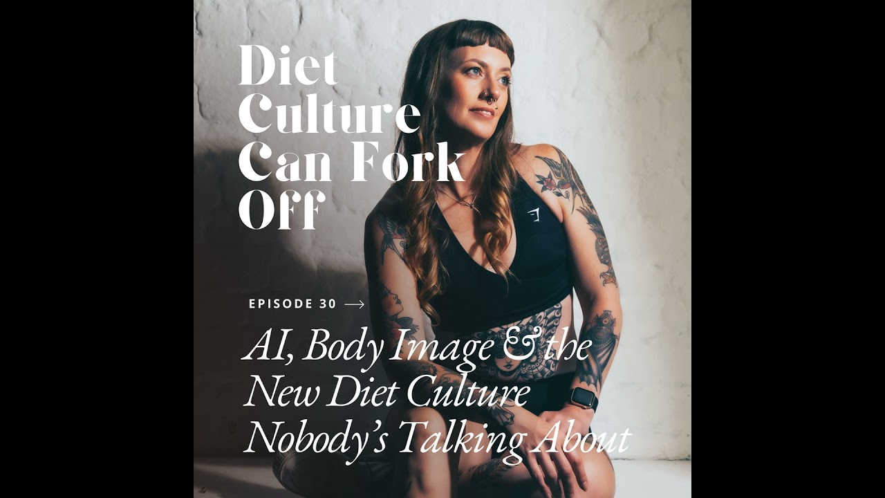 Episode 30 - AI, Body Image & the New Diet Culture Nobody’s Talking About