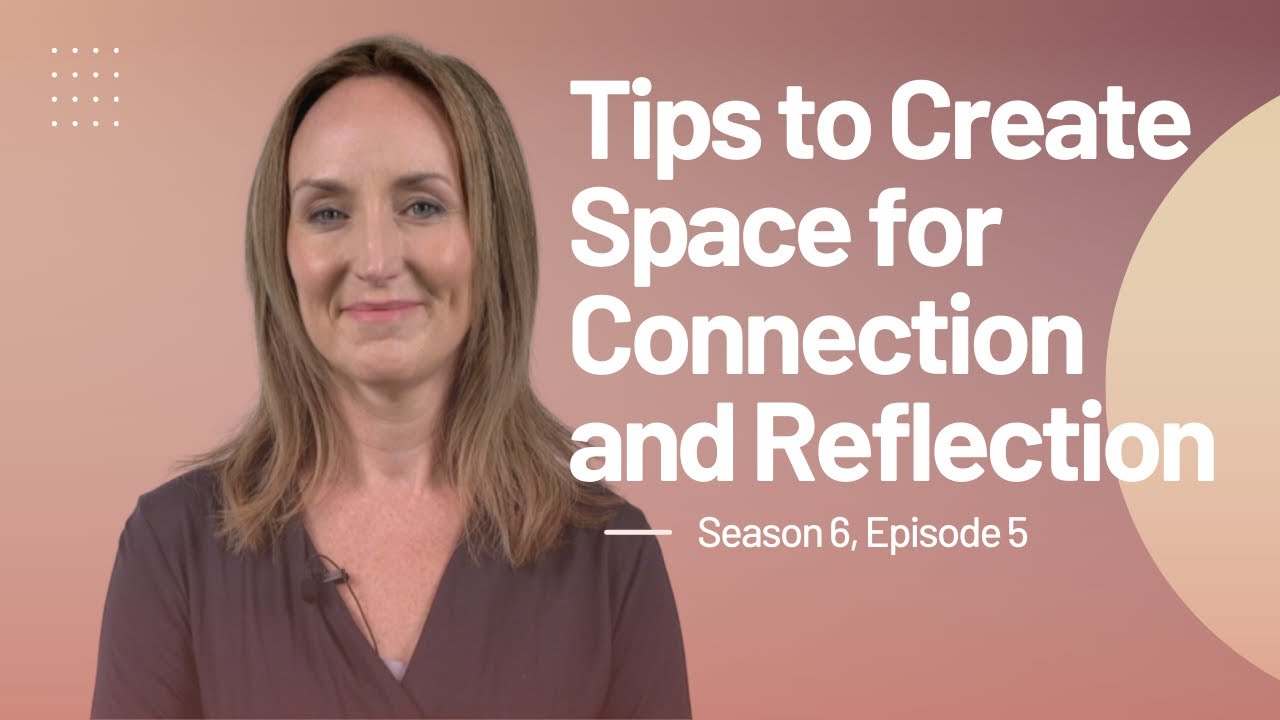 Tips to Create Space for Connection and Reflection