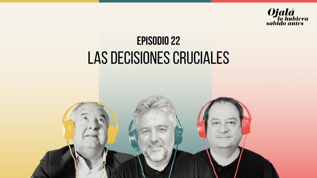 Ep. 22 | Las decisiones cruciales | 🎙 Ojalá lo hubiera sabido antes