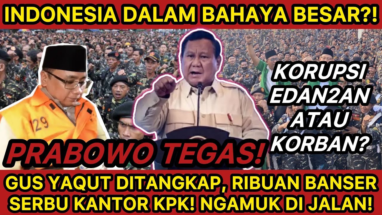 INDONESIA DALAM BAHAYA‼️GUS YAQUT DITANGKAP KPK RIBUAN BANSER NGAMUK DI JALAN‼️PRABOWO TEGAS!!