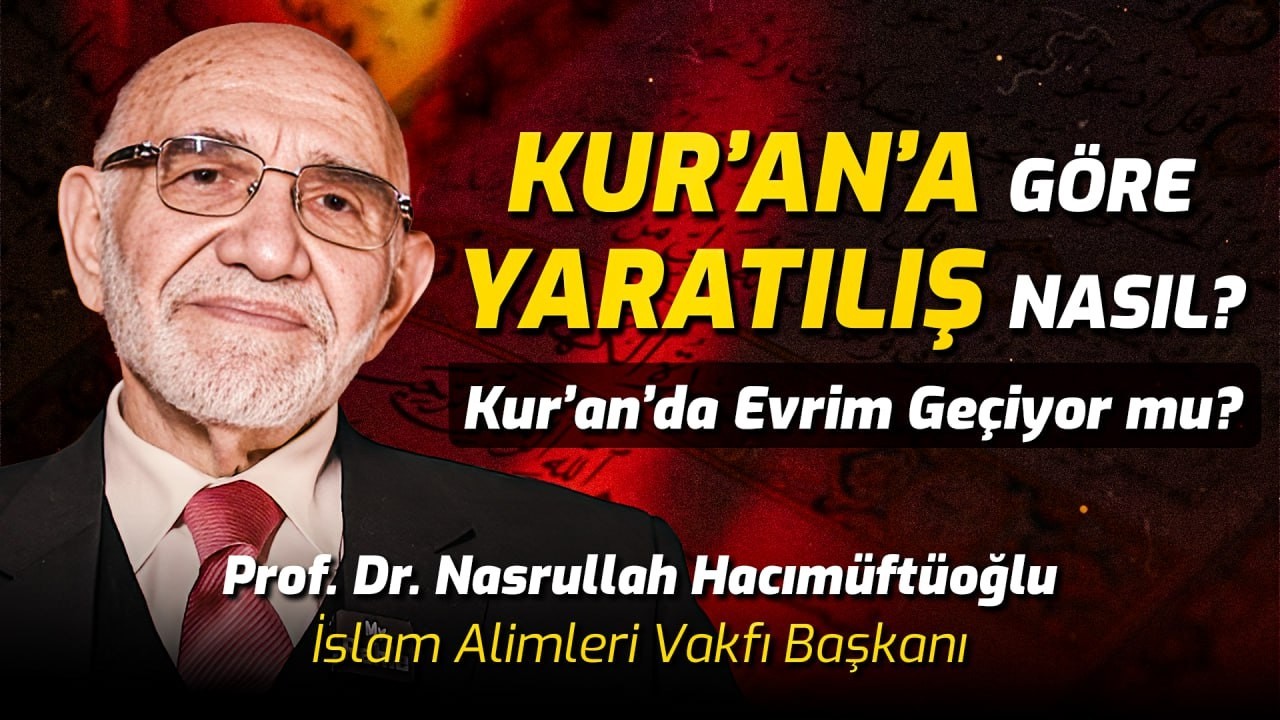 Kur'an'a Göre Yaratılış Nasıl? Kur'an'da Evrim Geçiyor mu? -Prof. Dr. Nasrullah Hacımüftüoğlu