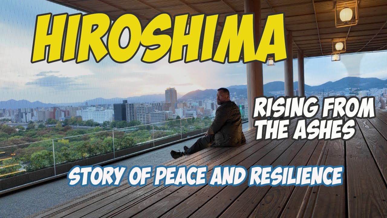 Hiroshima Rising From The Ashes Story Of Peace And Resilience