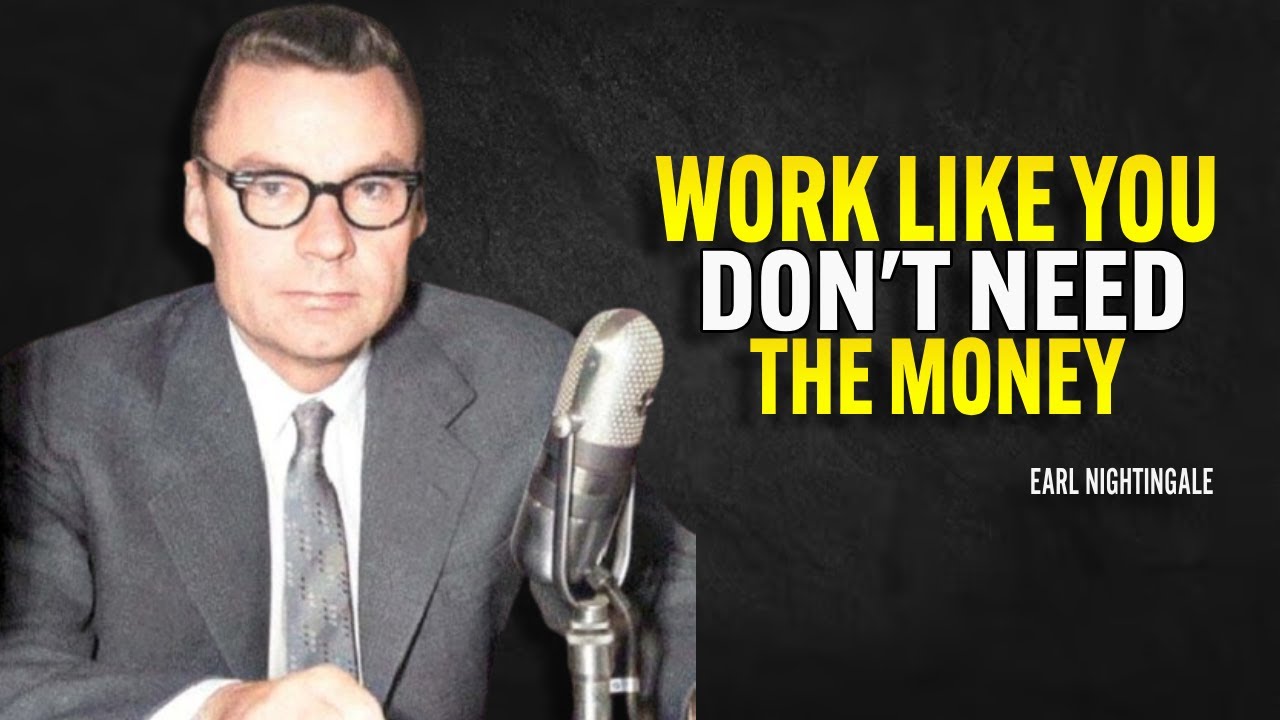 Work Like You Don't Need The Money - Earl Nightingale Motivation