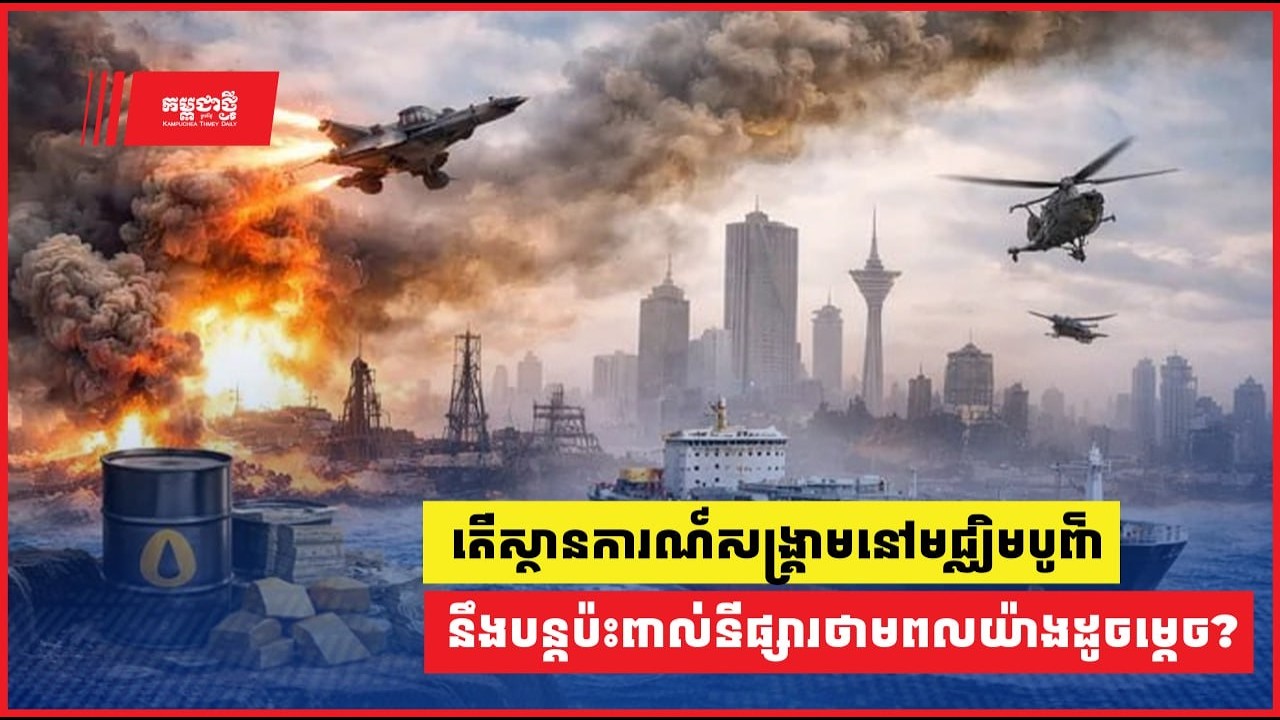 តើស្ថានការណ៍សង្គ្រាមនៅមជ្ឈិមបូព៌ា នឹងបន្តប៉ះពាល់ទីផ្សារថាមពលសាកលយ៉ាងដូចម្តេច?
