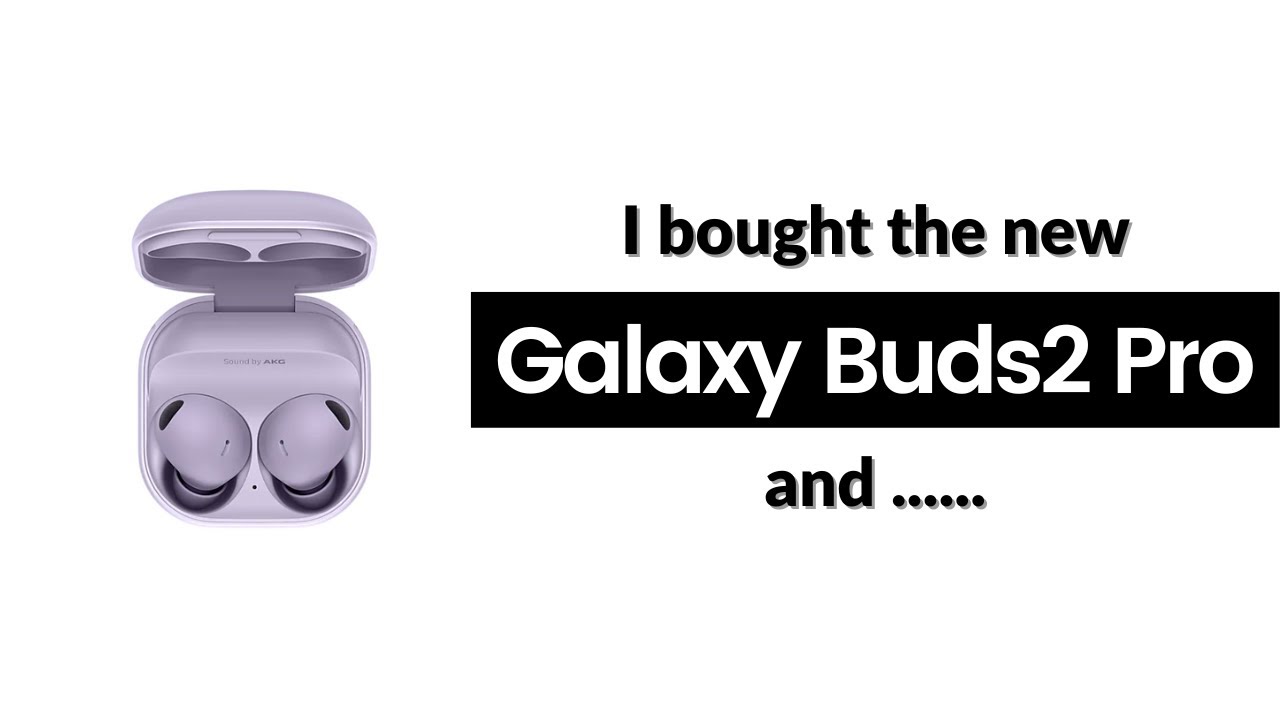 Why I switched to the Galaxy Buds 2 Pro from Galaxy Buds 2 & Buds Pro