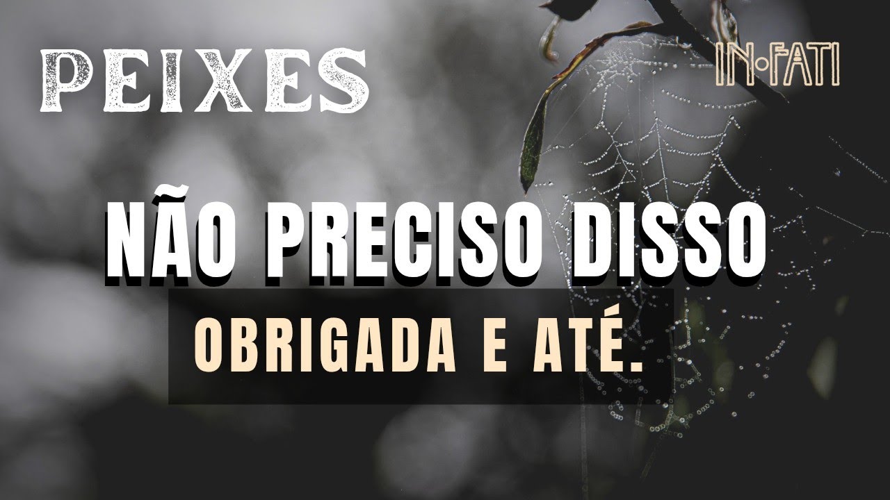 🔎 PEIXES | EU NÃO PRECISO DISSO • OBRIGADA, ATÉ.