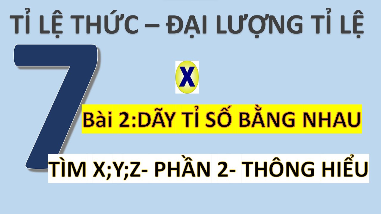 Toán 7- C 6- Tỉ Lệ Thức Đại Lượng Tỉ Lệ- Bài 1- Tính Chất Dãy Tỉ Số Bằng Nhau – Tìm X;Y;Z- Căn Bản