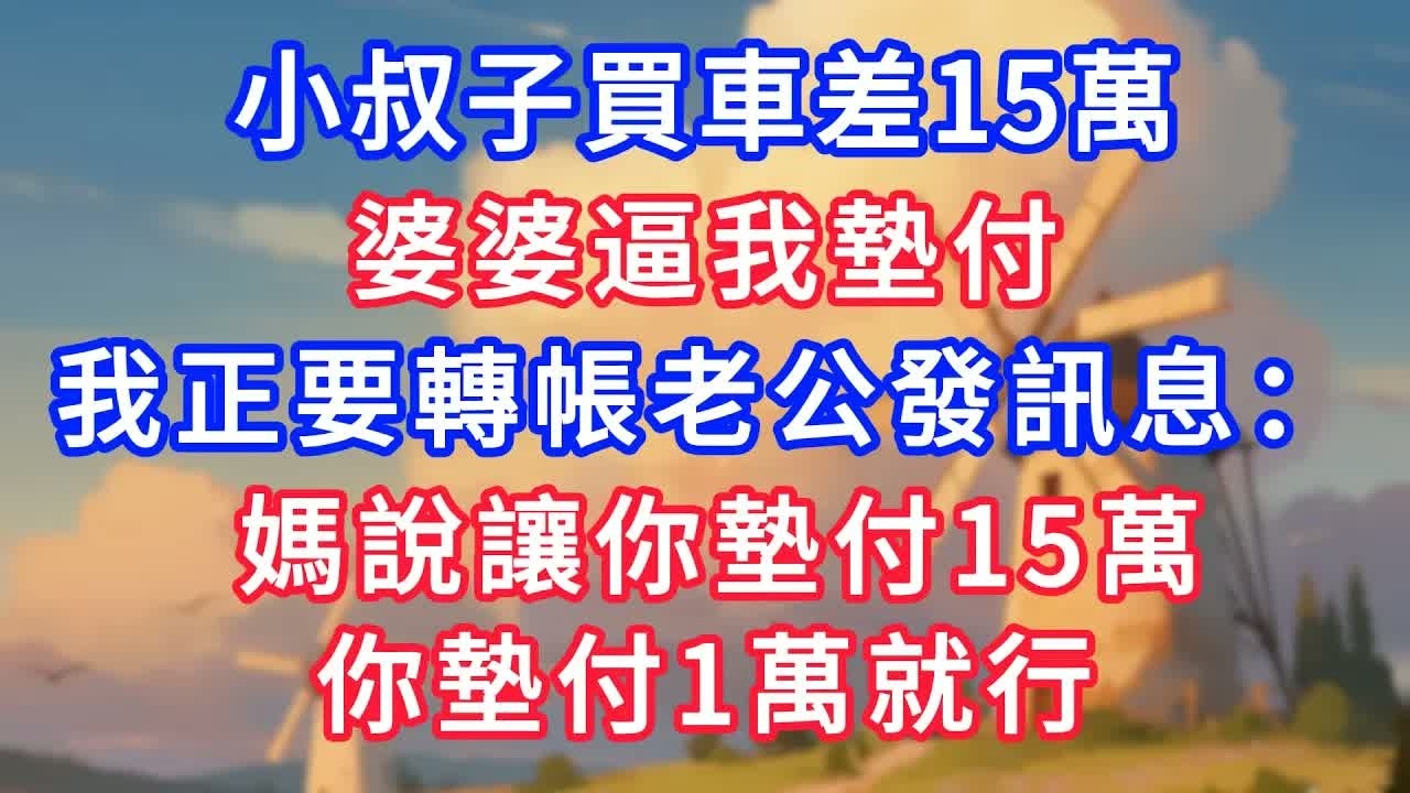 小叔子買車差15萬，婆婆逼我墊付，我正要轉帳老公發訊息：媽說讓你墊付15萬，你墊付1萬就行！#生活經驗#情感故事#故事#小說#情感#婚姻#深夜淺讀 深夜淺讀#說故事
