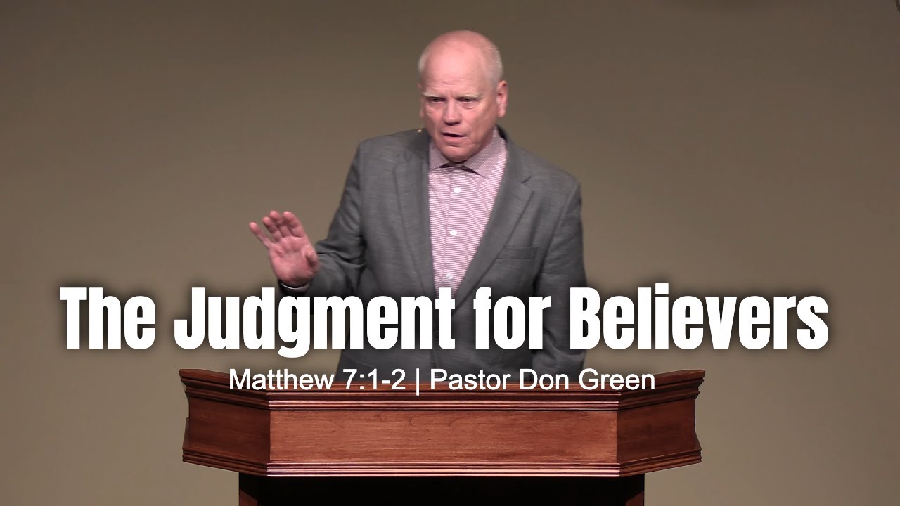 The Judgment for Believers (Matthew 7:1-2) Pastor Don Green