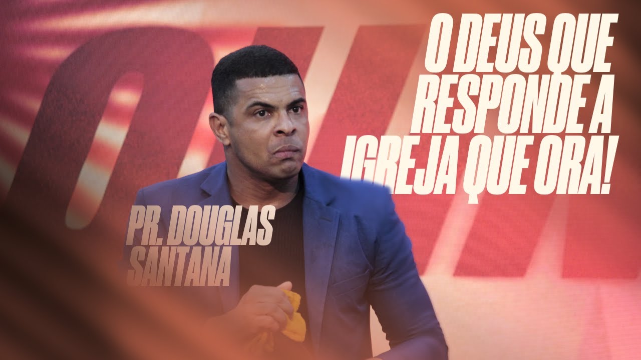O DEUS QUE RESPONDE A IGREJA QUE ORA - PR. DOUGLAS SANTANA