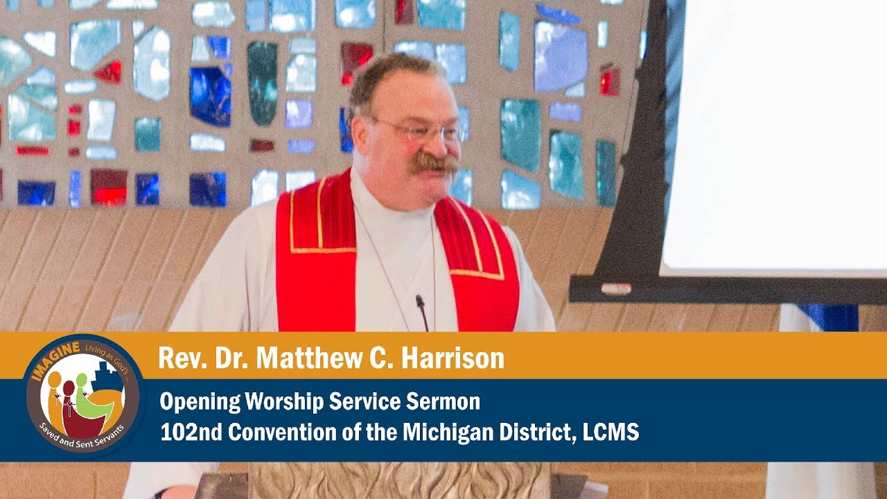 Opening Worship Sermon - Rev. Dr. Matthew C. Harrison | 102nd Michigan District, LCMS Convention