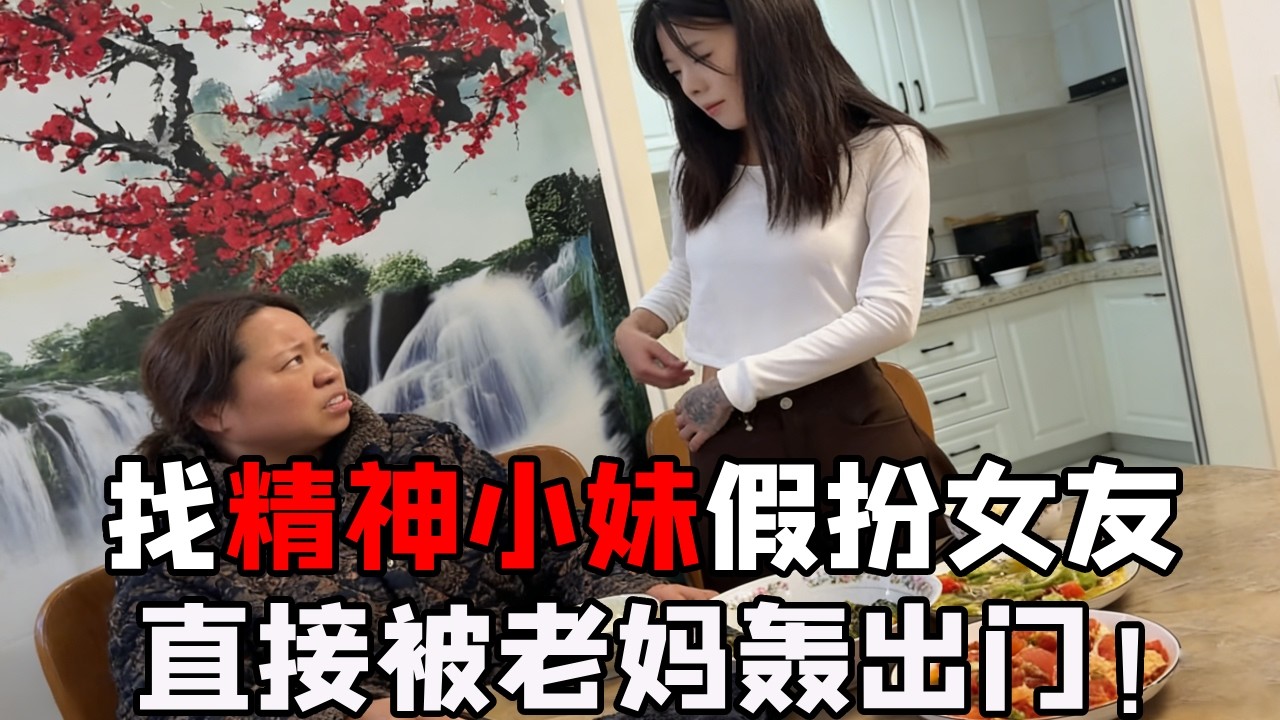老妈疯狂催婚，找精神小妹假扮女友，第一次上门就被老妈轰出门！#搞笑 #精神小妹