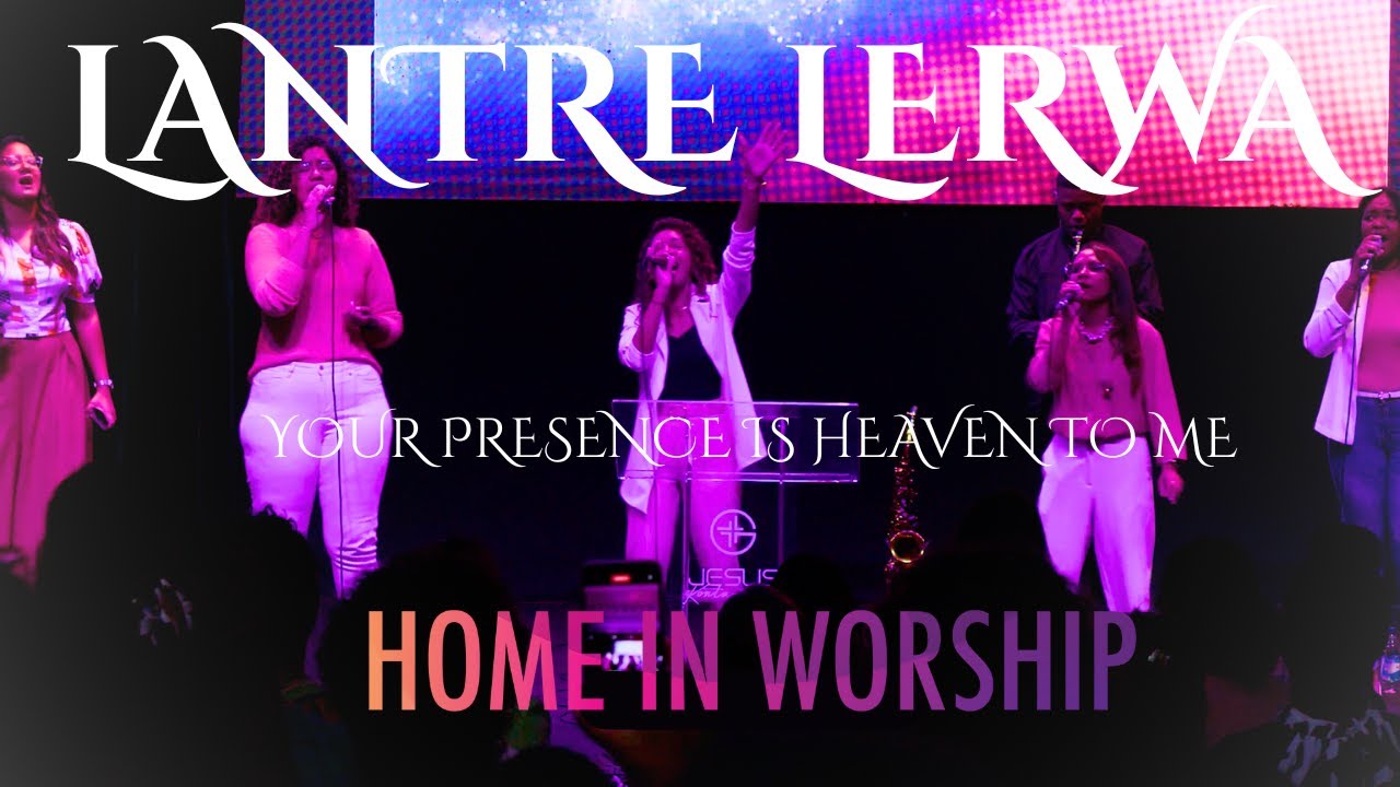 Home in Worship Live | LANTRE  LERWA | YOUR PRESENCE IS HEAVEN TO ME