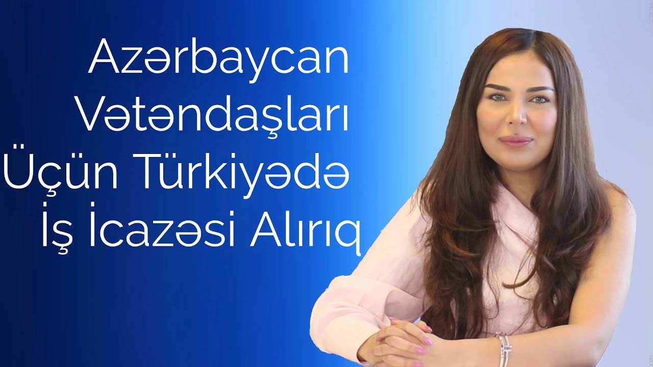 Azərbaycan Vətəndaşları  Türkiyədə Necə İş İcazəsi Ala Bilər?