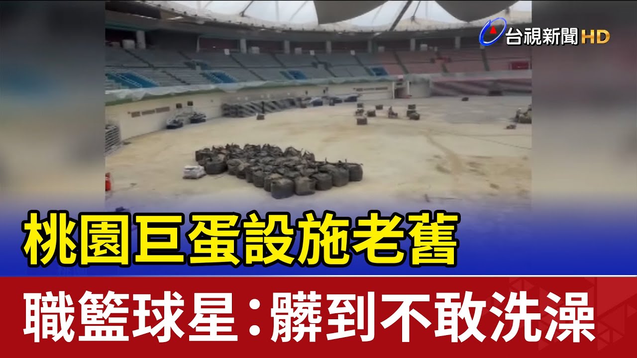 桃園巨蛋設施老舊 職籃球星：髒到不敢洗澡