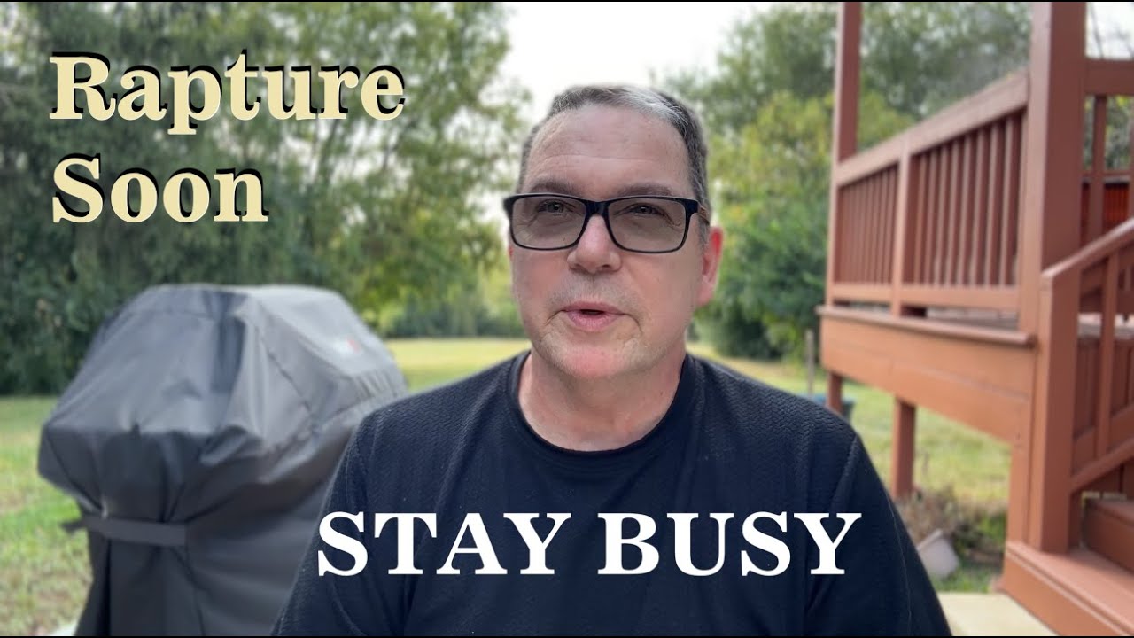 Rapture Soon, stay busy!