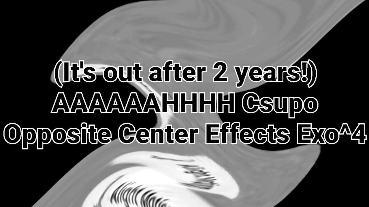 AAAAAAHHHH Csupo Opposite Center Effects Exo^4