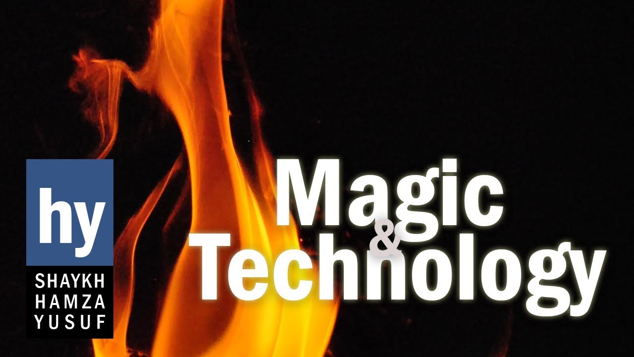 Magic and Technology in the 21 Century - Shaykh Hamza Yusuf