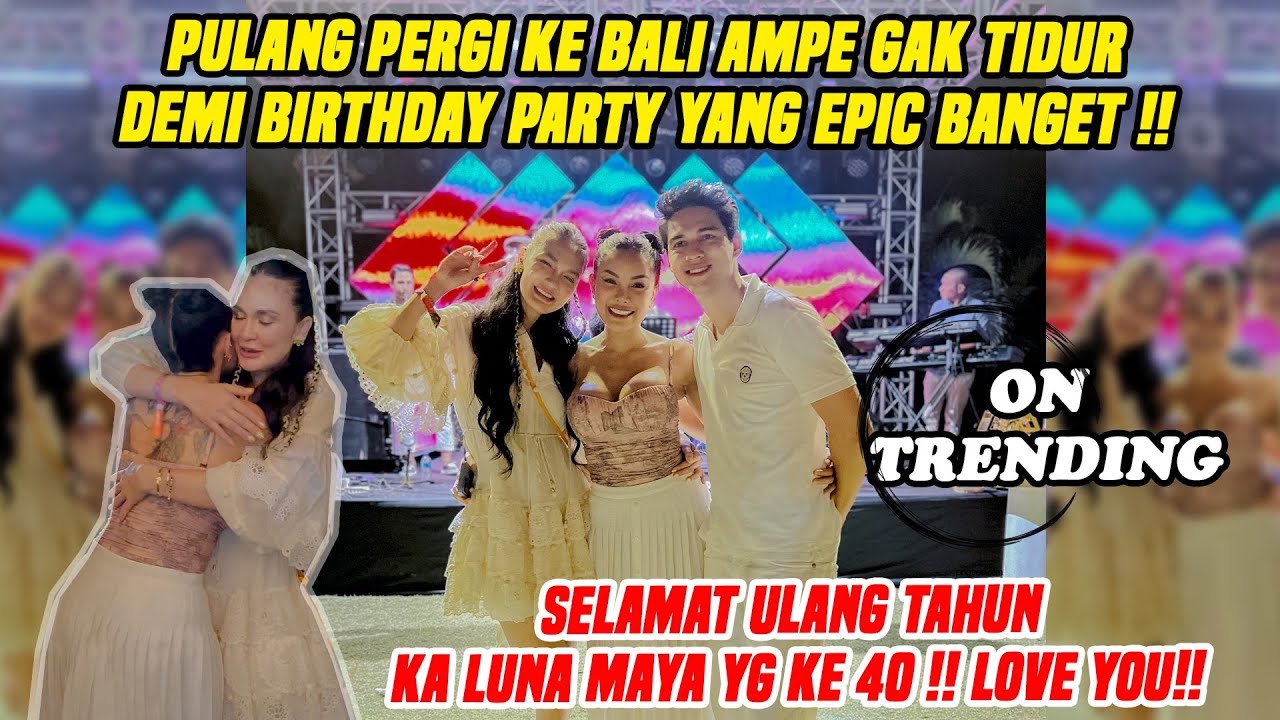 TERHARU !!BIRTHDAY PARTY LUNA MAYA