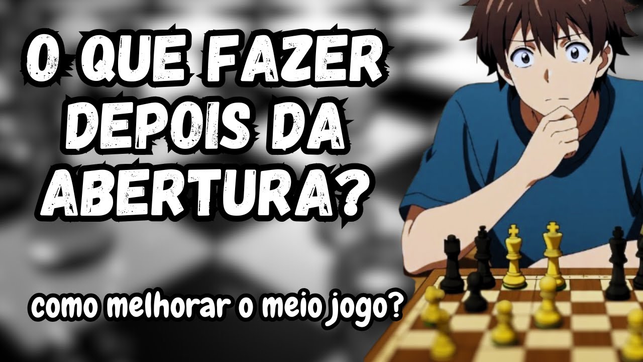 O QUE FAZER DEPOIS DA ABERTURA? COMO MELHORAR SEU XADREZ DA FORMA CERTA