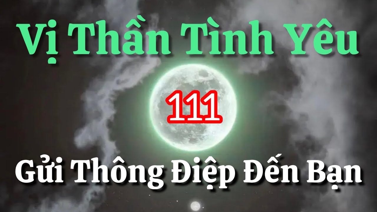 Vị Thần Tình Yêu 111 Gửi Thông Điệp Tâm Linh Đến Bạn - Điều Bạn Ước Nguyện Đang Đến Gần